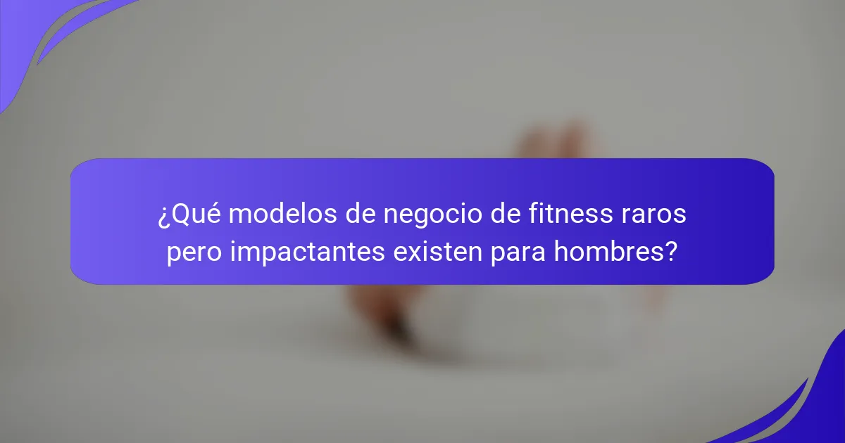 ¿Qué modelos de negocio de fitness raros pero impactantes existen para hombres?