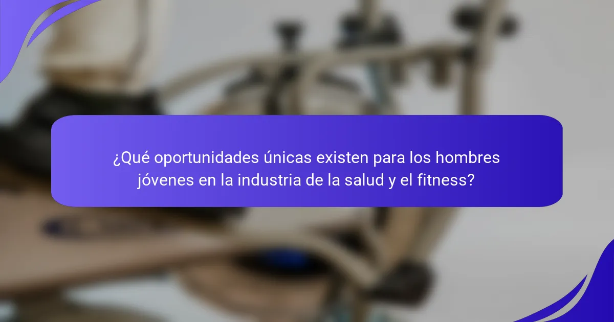 ¿Qué oportunidades únicas existen para los hombres jóvenes en la industria de la salud y el fitness?