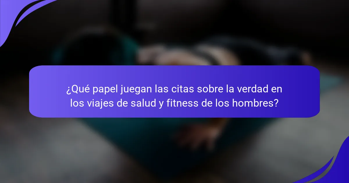 ¿Qué papel juegan las citas sobre la verdad en los viajes de salud y fitness de los hombres?