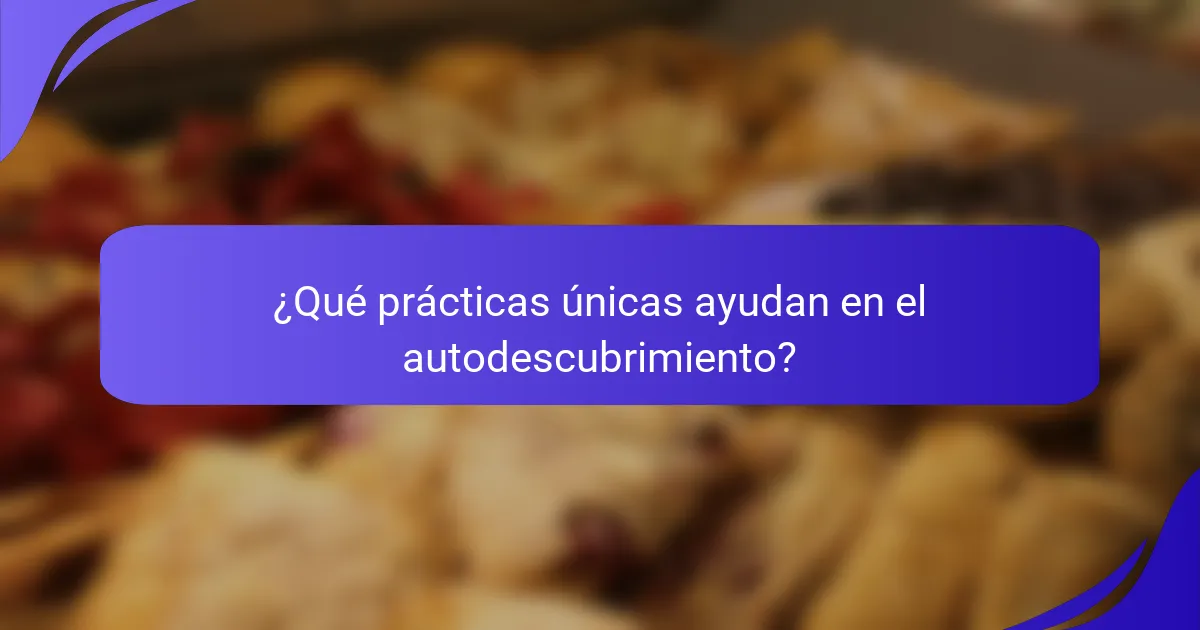 ¿Qué prácticas únicas ayudan en el autodescubrimiento?