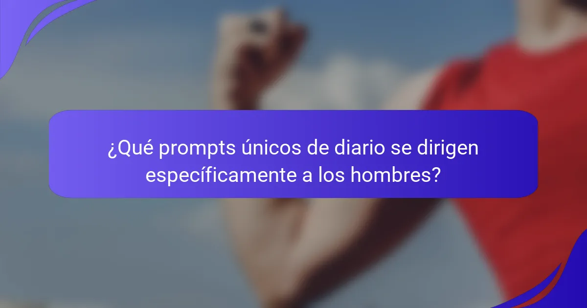 ¿Qué prompts únicos de diario se dirigen específicamente a los hombres?