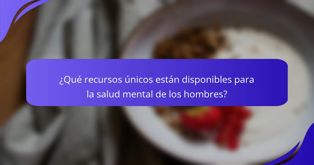 ¿Qué recursos únicos están disponibles para la salud mental de los hombres?