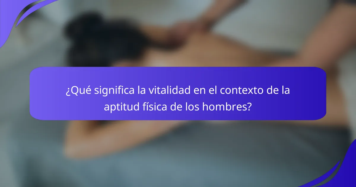 ¿Qué significa la vitalidad en el contexto de la aptitud física de los hombres?