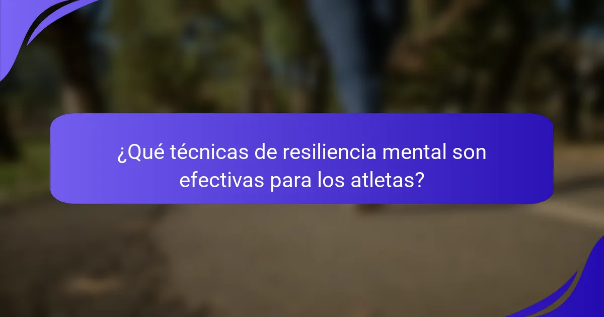 ¿Qué técnicas de resiliencia mental son efectivas para los atletas?