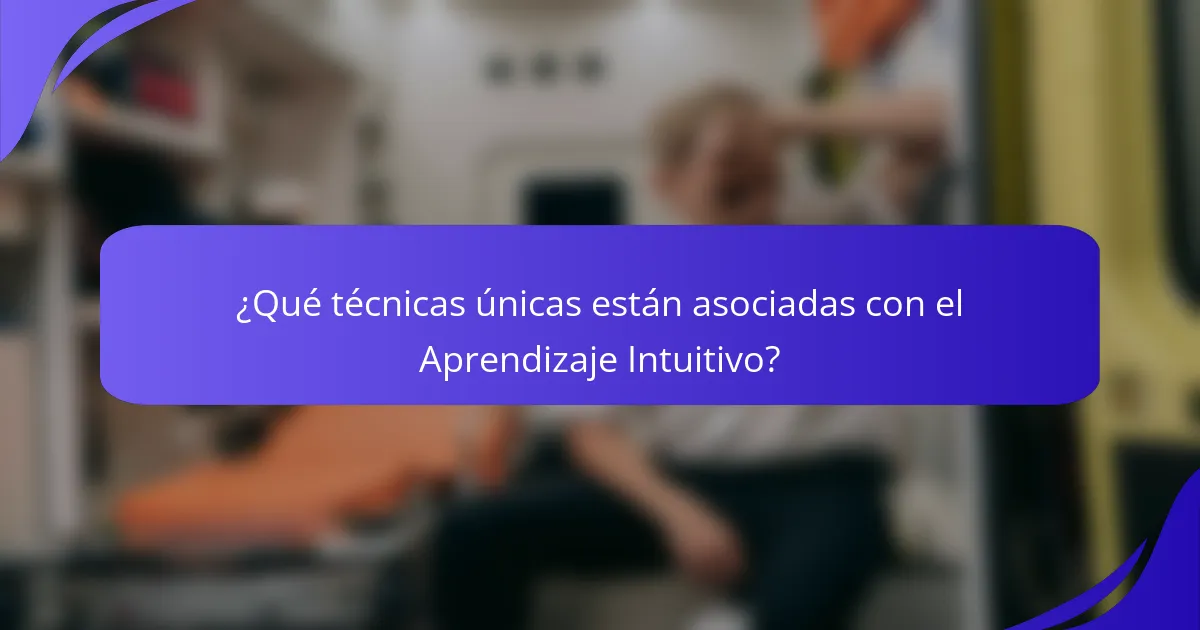 ¿Qué técnicas únicas están asociadas con el Aprendizaje Intuitivo?